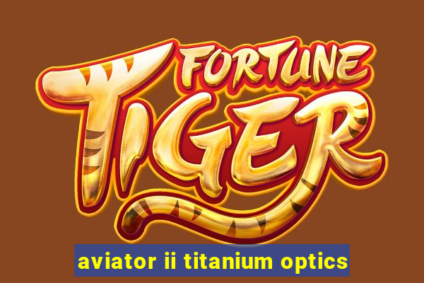 aviator ii titanium optics